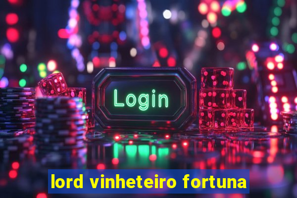 lord vinheteiro fortuna